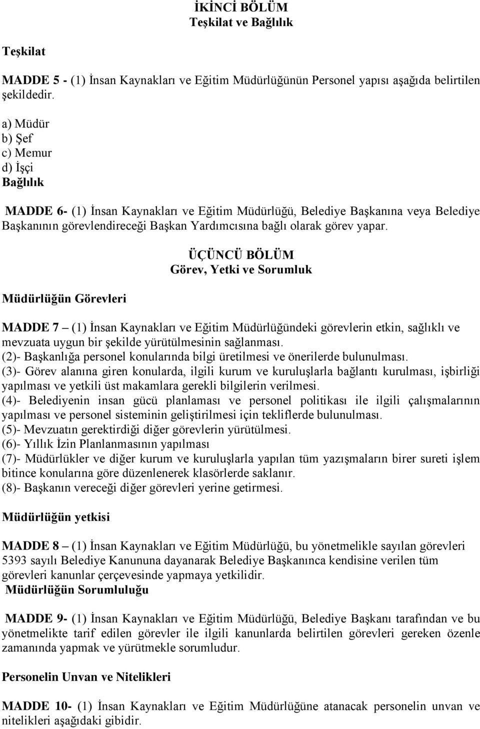 Müdürlüğün Görevleri ÜÇÜNCÜ BÖLÜM Görev, Yetki ve Sorumluk MADDE 7 (1) İnsan Kaynakları ve Eğitim Müdürlüğündeki görevlerin etkin, sağlıklı ve mevzuata uygun bir şekilde yürütülmesinin sağlanması.