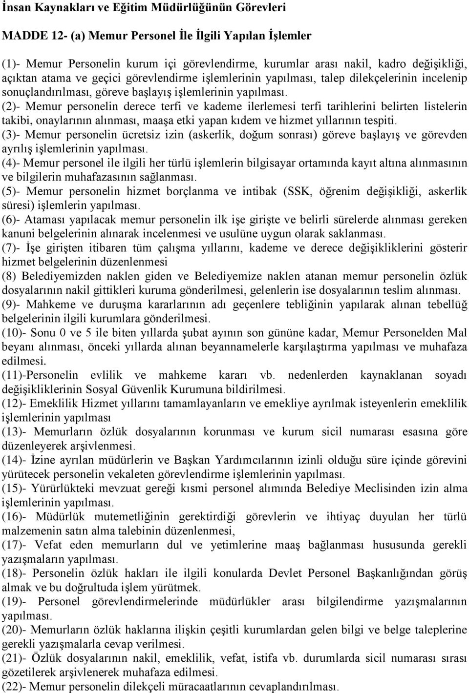 (2)- Memur personelin derece terfi ve kademe ilerlemesi terfi tarihlerini belirten listelerin takibi, onaylarının alınması, maaşa etki yapan kıdem ve hizmet yıllarının tespiti.