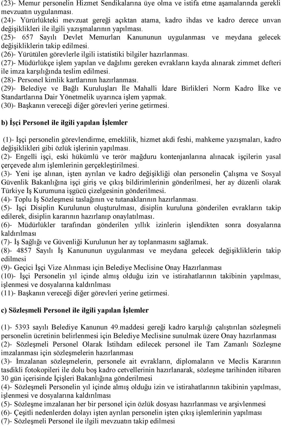 (25)- 657 Sayılı Devlet Memurları Kanununun uygulanması ve meydana gelecek değişikliklerin takip edilmesi. (26)- Yürütülen görevlerle ilgili istatistiki bilgiler hazırlanması.