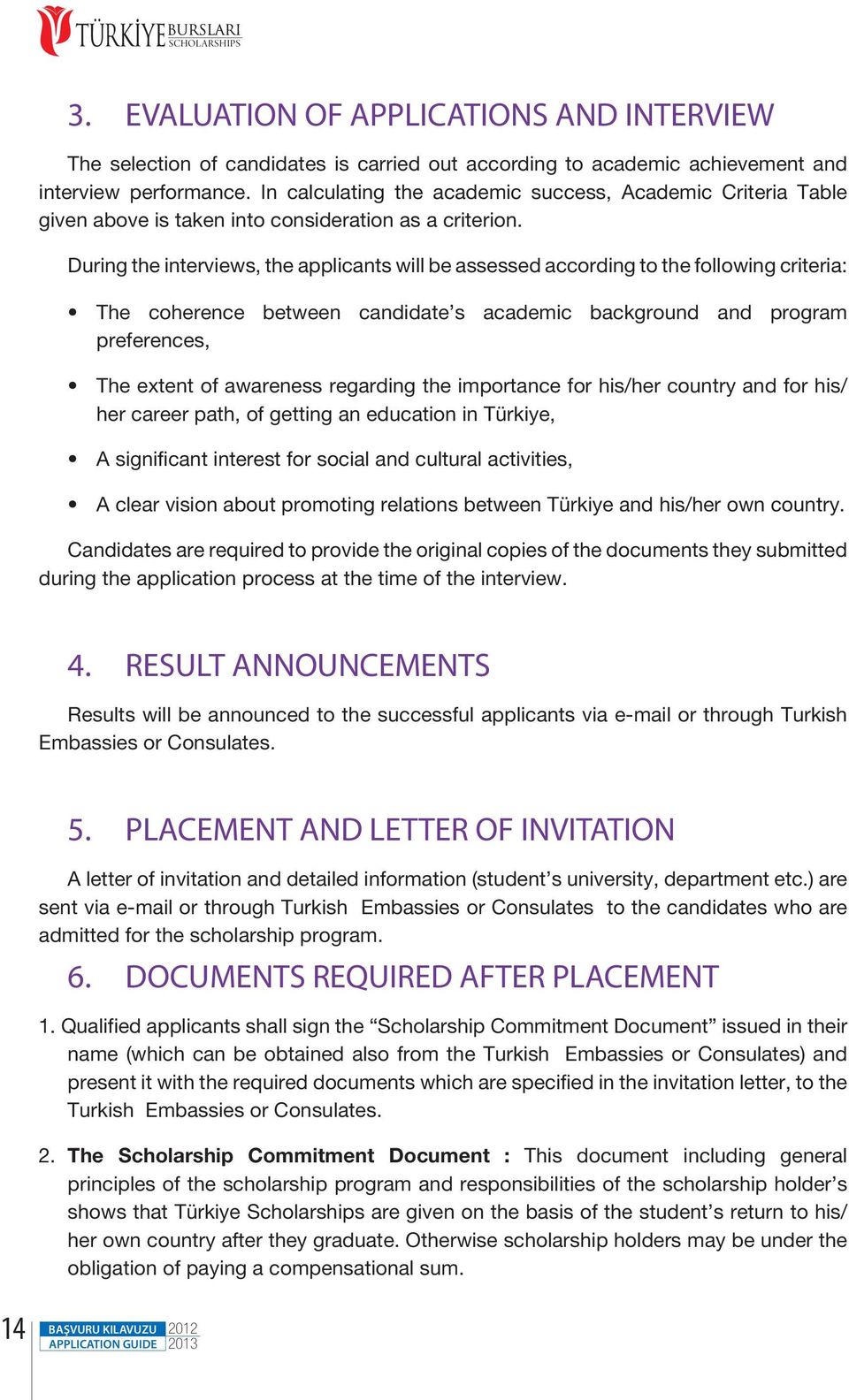 During the interviews, the applicants will be assessed according to the following criteria: The coherence between candidate s academic background and program preferences, The extent of awareness