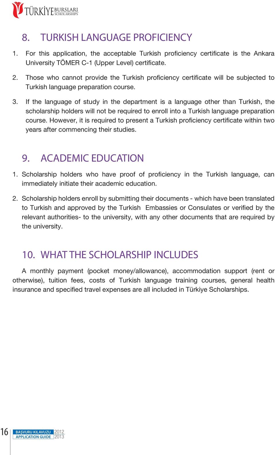 If the language of study in the department is a language other than Turkish, the scholarship holders will not be required to enroll into a Turkish language preparation course.