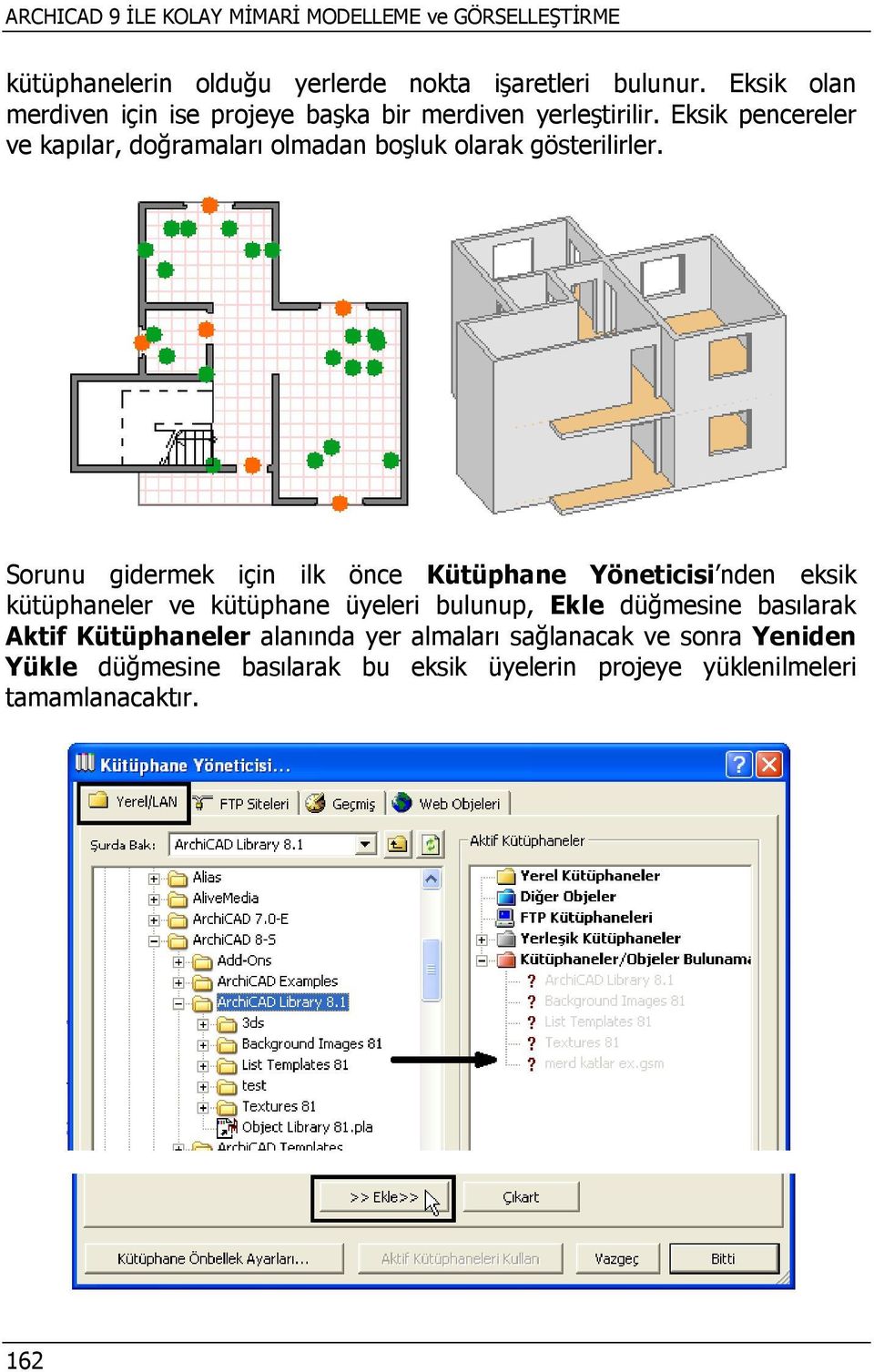 Eksik pencereler ve kapılar, doğramaları olmadan boşluk olarak gösterilirler.