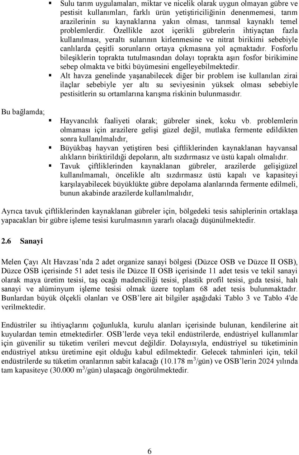 Özellikle azot içerikli gübrelerin ihtiyaçtan fazla kullanılması, yeraltı sularının kirlenmesine ve nitrat birikimi sebebiyle canlılarda çeşitli sorunların ortaya çıkmasına yol açmaktadır.