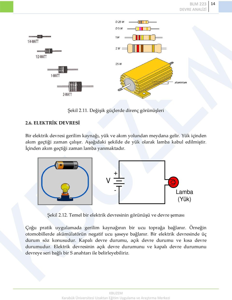 Temel bir elektrik devresinin görünüşü ve devre şeması Çoğu pratik uygulamada gerilim kaynağının bir ucu toprağa bağlanır.