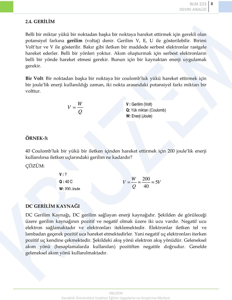 Akım oluşturmak için serbest elektronların belli bir yönde hareket etmesi gerekir. Bunun için bir kaynaktan enerji uygulamak gerekir.