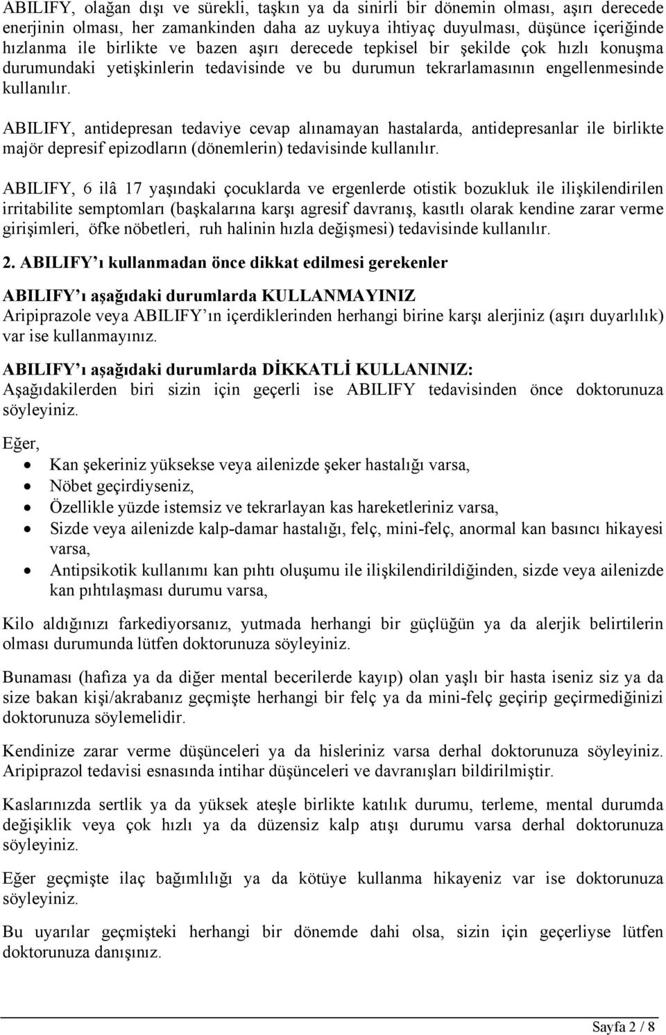 ABILIFY, antidepresan tedaviye cevap alınamayan hastalarda, antidepresanlar ile birlikte majör depresif epizodların (dönemlerin) tedavisinde kullanılır.