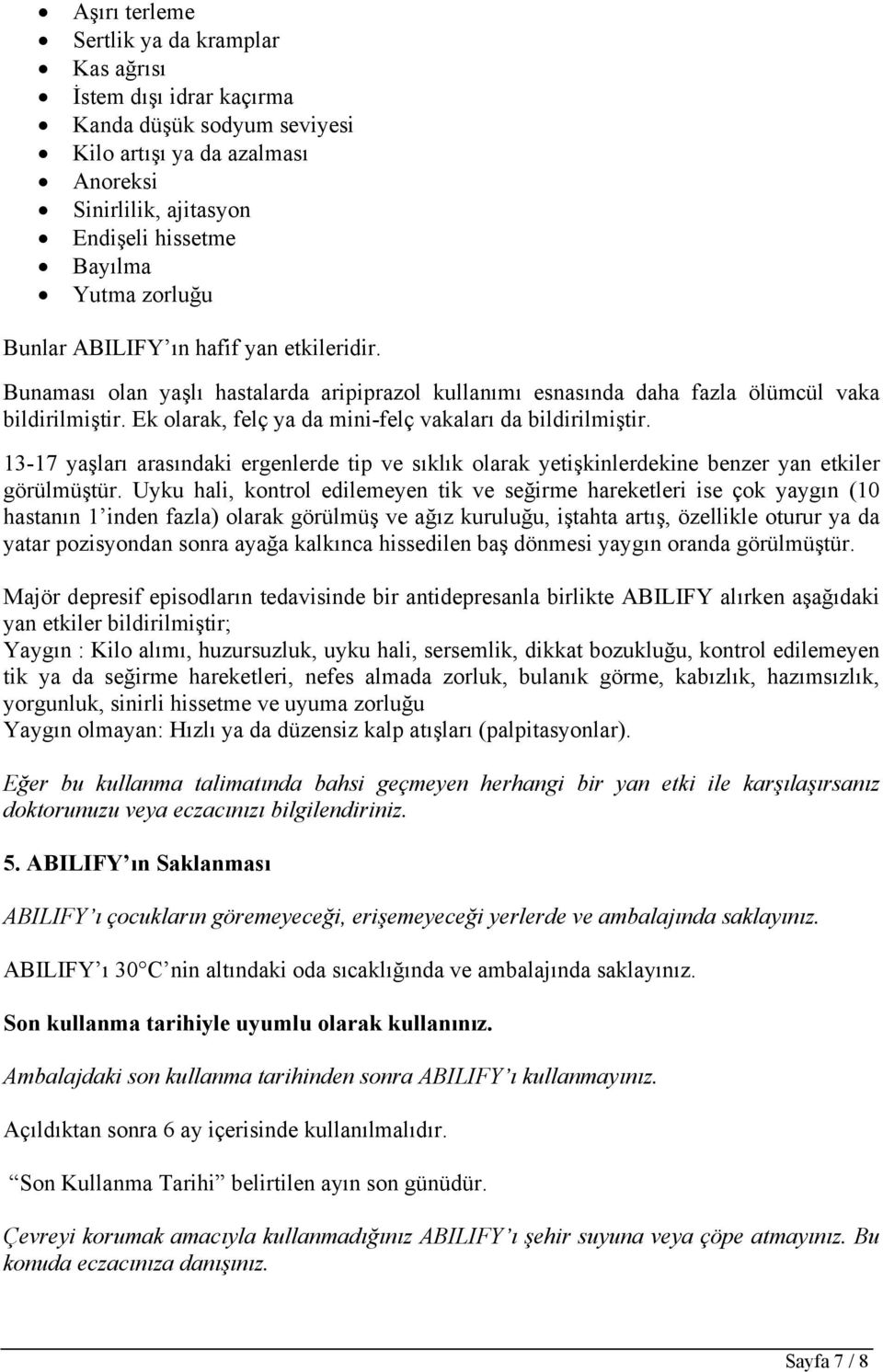 Ek olarak, felç ya da mini-felç vakaları da bildirilmiştir. 13-17 yaşları arasındaki ergenlerde tip ve sıklık olarak yetişkinlerdekine benzer yan etkiler görülmüştür.