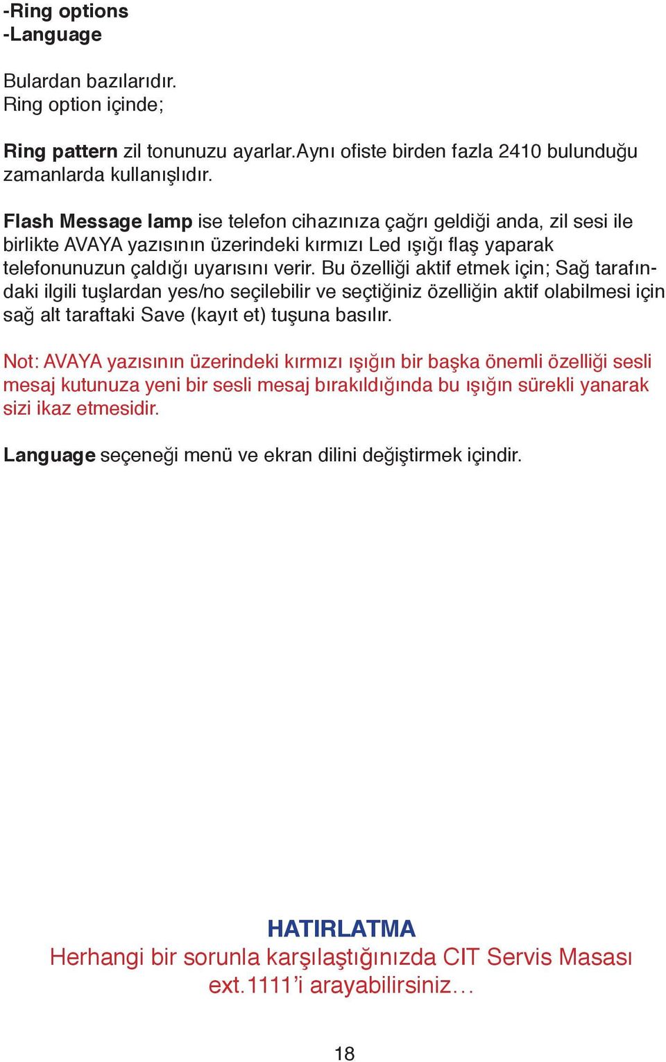 Bu özelliği aktif etmek için; Sağ tarafındaki ilgili tuşlardan yes/no seçilebilir ve seçtiğiniz özelliğin aktif olabilmesi için sağ alt taraftaki Save (kayıt et) tuşuna basılır.