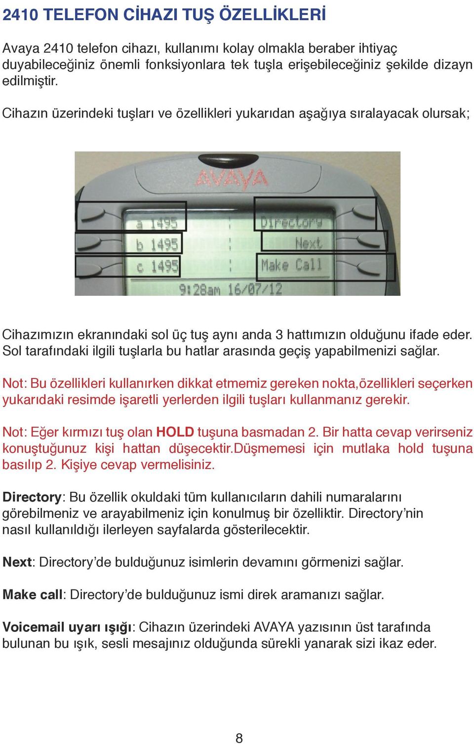 Sol tarafındaki ilgili tuşlarla bu hatlar arasında geçiş yapabilmenizi sağlar.