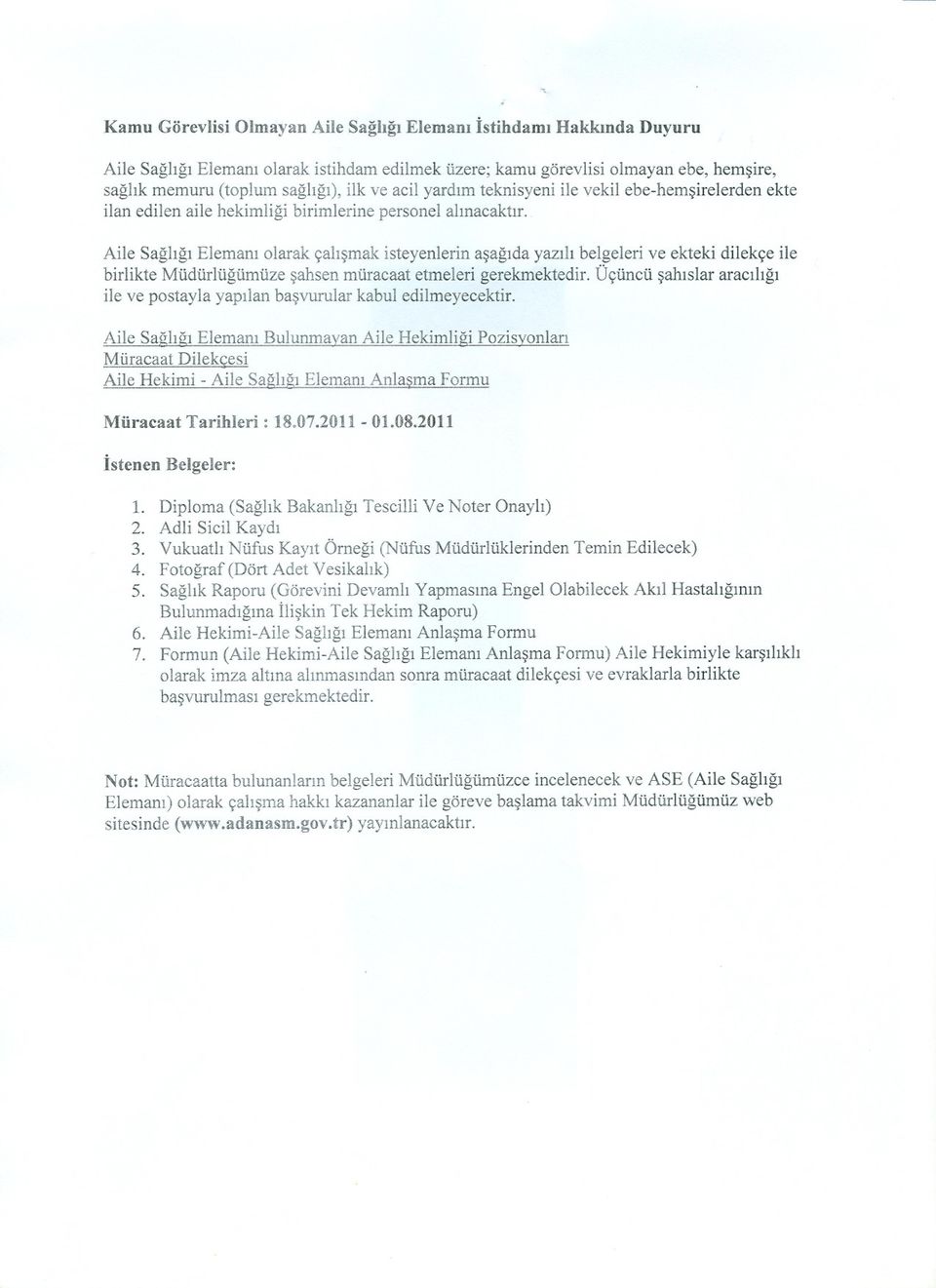 Aile Sagligi Elemani olarak çalismak isteyenlerin asagida yazili belgeleri ve ekteki dilekçe ile birlikte Müdürlügümüze sahsen müracaat etmeleri gerekmektedir.