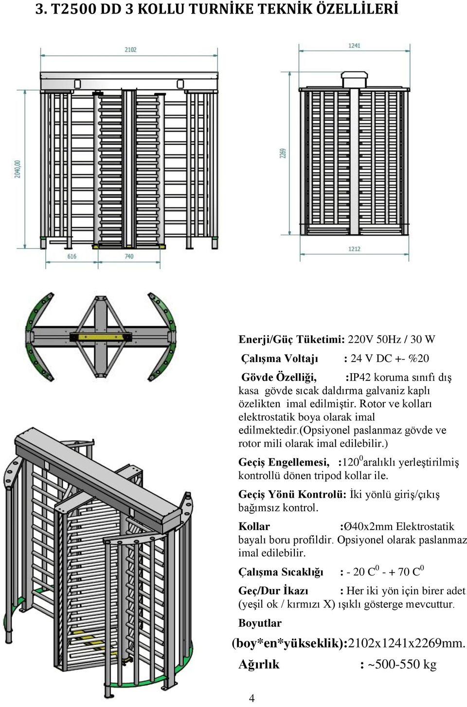 ) Geçiş Engellemesi, :120 0 aralıklı yerleştirilmiş kontrollü dönen tripod kollar ile. Geçiş Yönü Kontrolü: İki yönlü giriş/çıkış bağımsız kontrol. Kollar :Ø40x2mm Elektrostatik bayalı boru profildir.