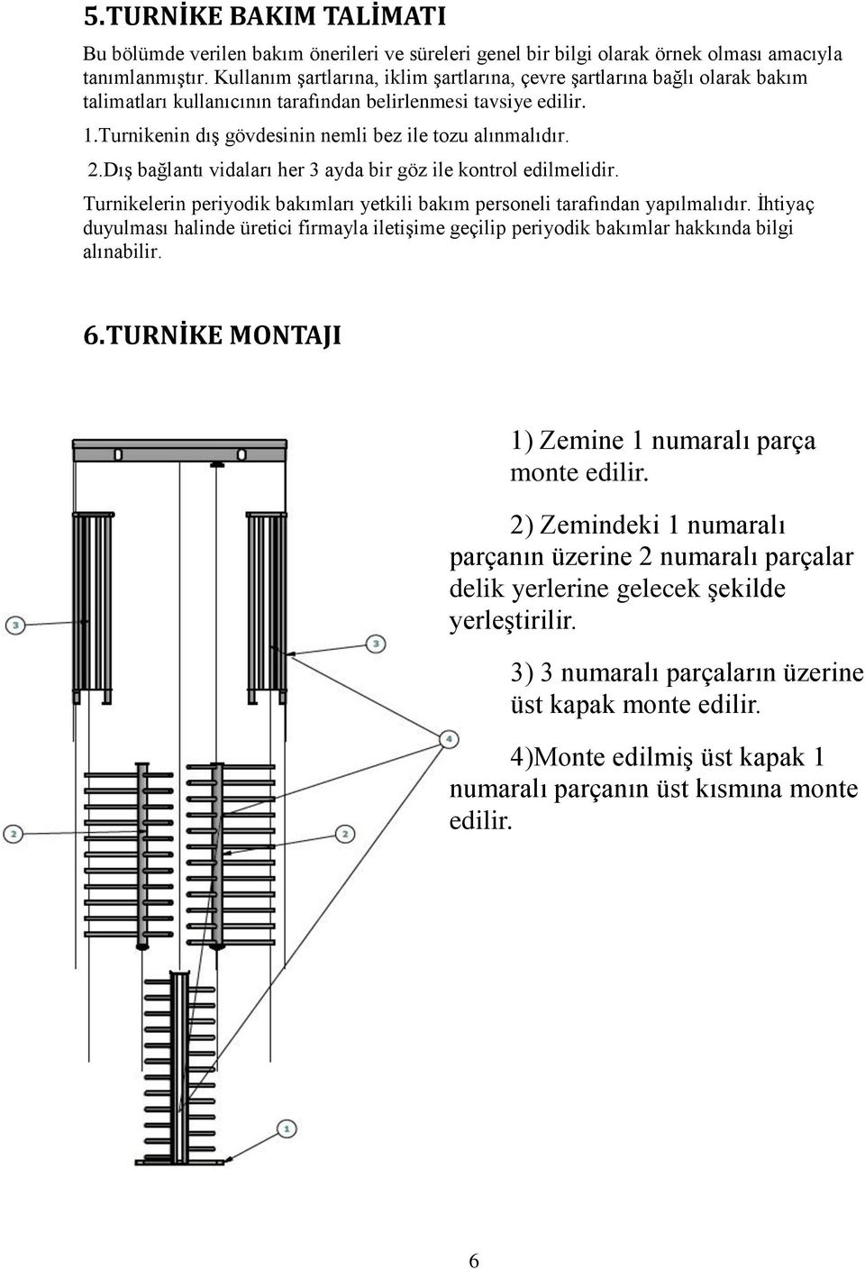 2.Dış bağlantı vidaları her 3 ayda bir göz ile kontrol edilmelidir. Turnikelerin periyodik bakımları yetkili bakım personeli tarafından yapılmalıdır.