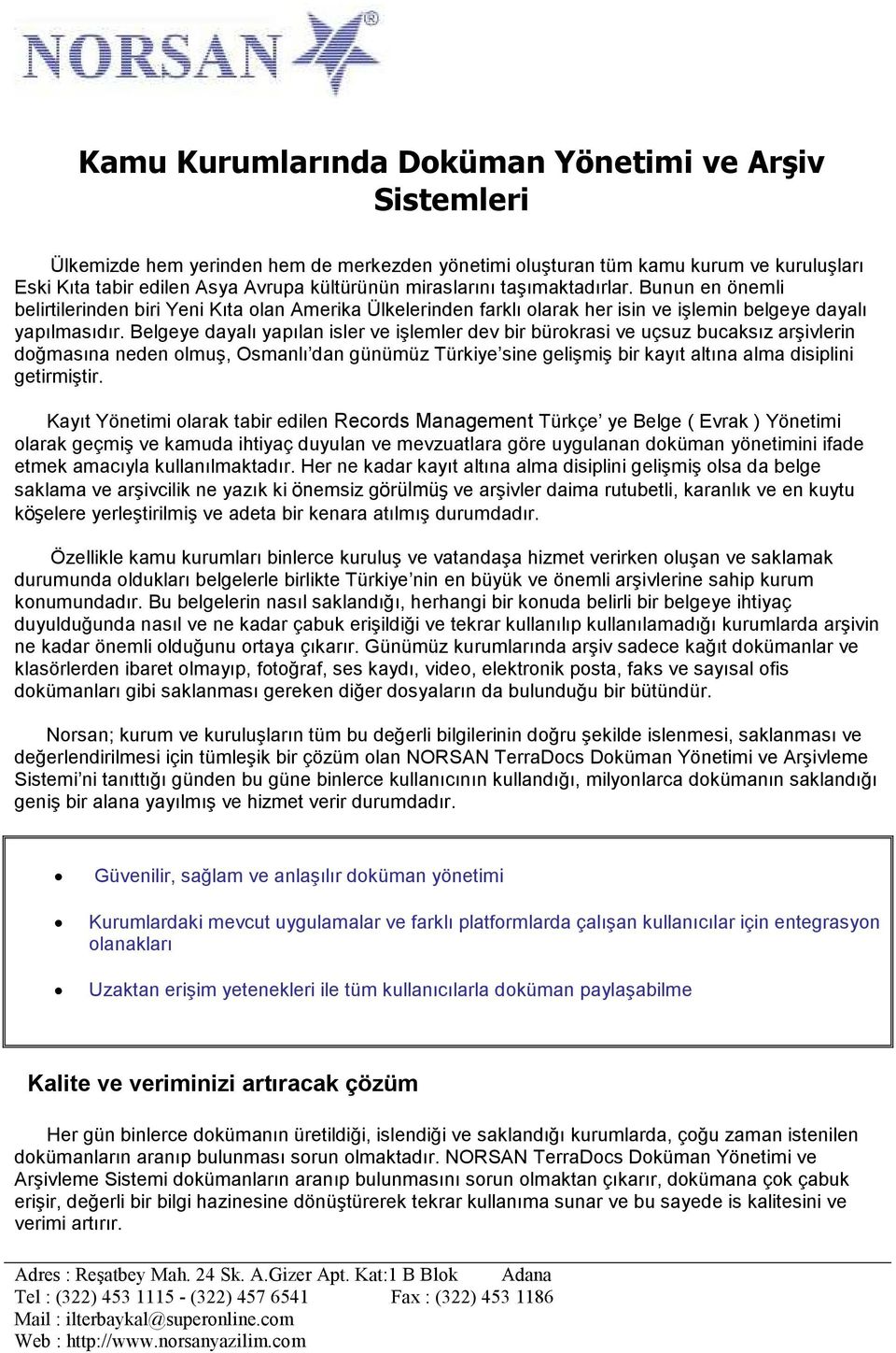 Belgeye dayalı yapılan isler ve işlemler dev bir bürokrasi ve uçsuz bucaksız arşivlerin doğmasına neden olmuş, Osmanlı dan günümüz Türkiye sine gelişmiş bir kayıt altına alma disiplini getirmiştir.