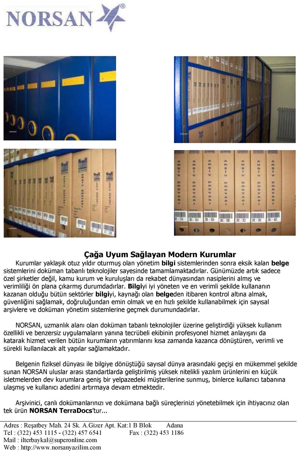 Bilgiyi iyi yöneten ve en verimli şekilde kullananın kazanan olduğu bütün sektörler bilgiyi, kaynağı olan belgeden itibaren kontrol altına almak, güvenliğini sağlamak, doğruluğundan emin olmak ve en