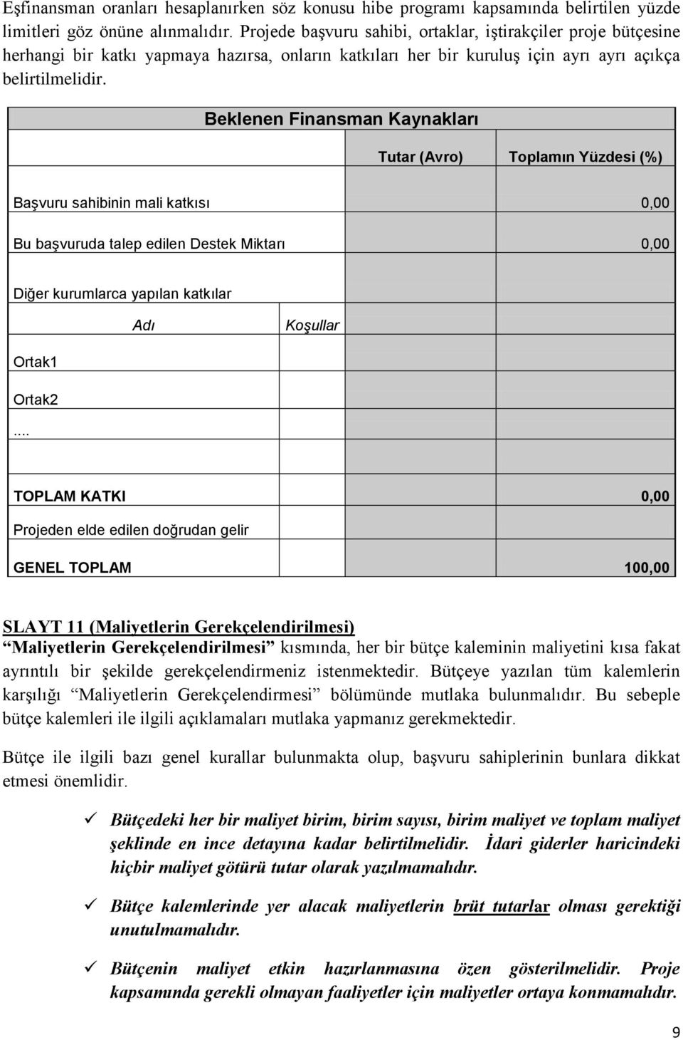 Beklenen Finansman Kaynakları Tutar Toplamın Yüzdesi (%) Başvuru sahibinin mali katkısı 0,00 Bu başvuruda talep edilen Destek Miktarı 0,00 Diğer kurumlarca yapılan katkılar Adı Koşullar Ortak1 Ortak2.