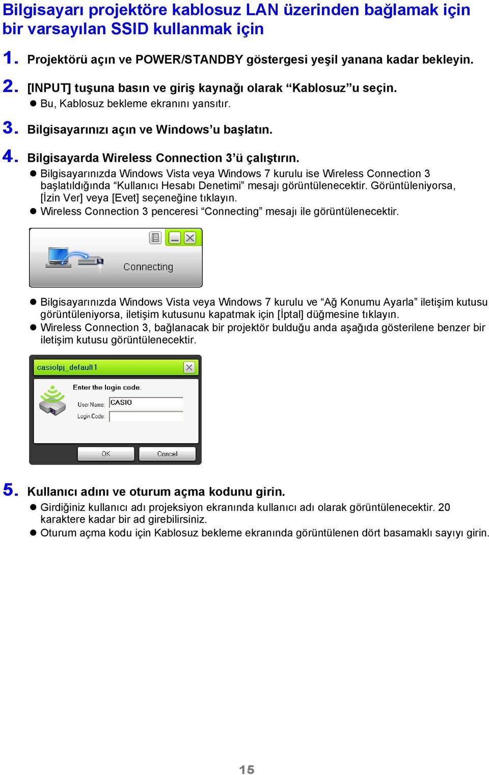 Bilgisayarda Wireless Connection 3 ü çalıştırın. Bilgisayarınızda Windows Vista veya Windows 7 kurulu ise Wireless Connection 3 başlatıldığında Kullanıcı Hesabı Denetimi mesajı görüntülenecektir.