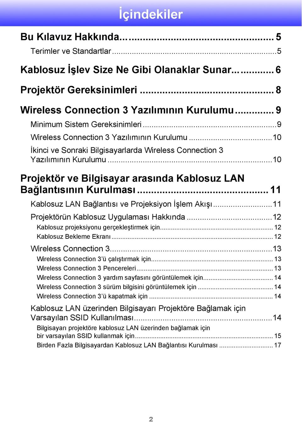 ..10 Projektör ve Bilgisayar arasında Kablosuz LAN Bağlantısının Kurulması... 11 Kablosuz LAN Bağlantısı ve Projeksiyon İşlem Akışı...11 Projektörün Kablosuz Uygulaması Hakkında.