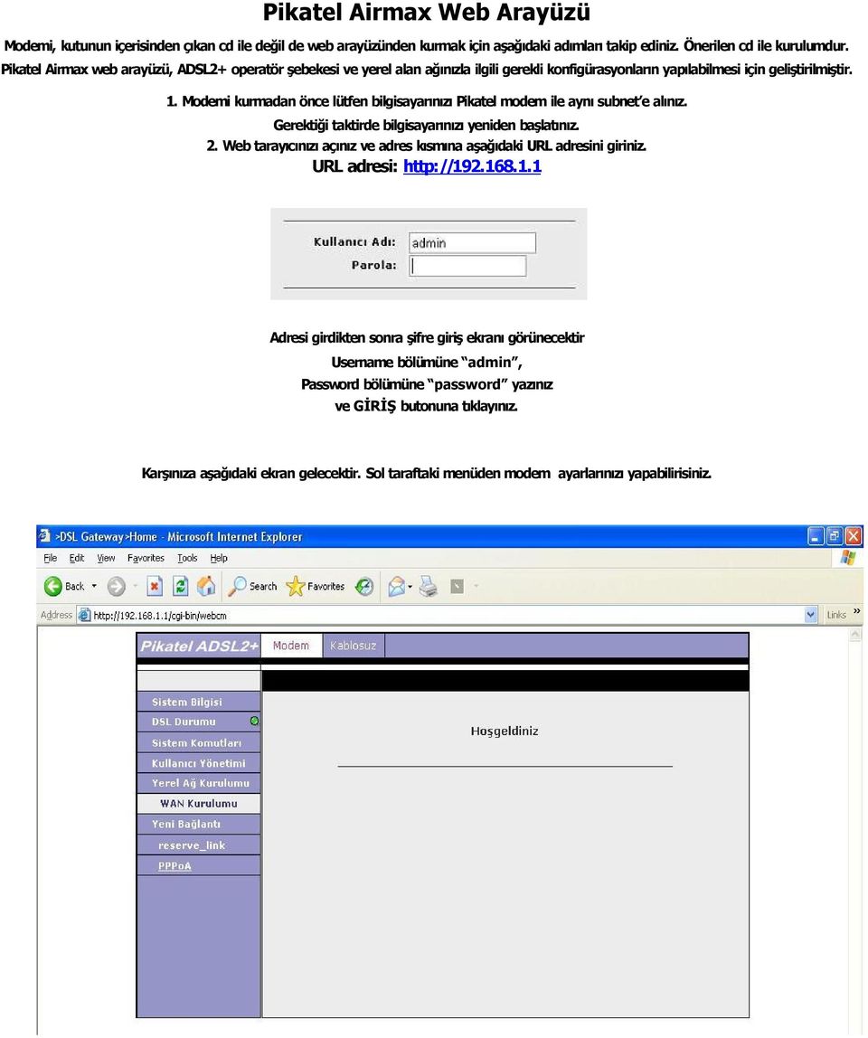 Modemi kurmadan önce lütfen bilgisayar n z Pikatel modem ile ayn subnet e al n z. Gerektiği taktirde bilgisayar n z yeniden başlat n z. 2.