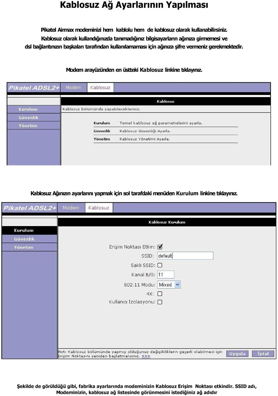 şifre vermeniz gerekmektedir. Modem arayüzünden en üstteki Kablosuz linkine t klay n z.