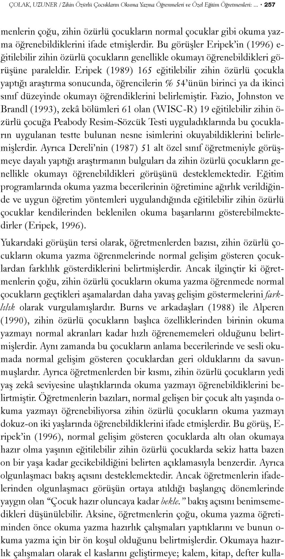 Bu görüþler Eripek in (1996) e- ðitilebilir zihin özürlü çocuklarýn genellikle okumayý öðrenebildikleri görüþüne paraleldir.