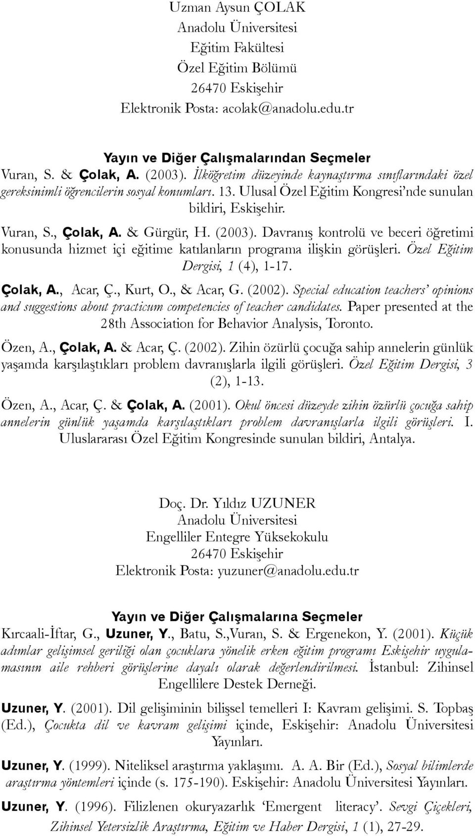 (2003). Davranýþ kontrolü ve beceri öðretimi konusunda hizmet içi eðitime katýlanlarýn programa iliþkin görüþleri. Özel Eðitim Dergisi, 1 (4), 1-17. Çolak, A., Acar, Ç., Kurt, O., & Acar, G. (2002).