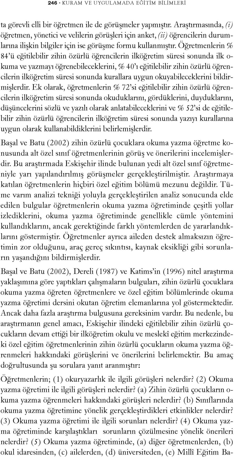 Öðretmenlerin % 84 ü eðitilebilir zihin özürlü öðrencilerin ilköðretim süresi sonunda ilk o- kuma ve yazmayý öðrenebileceklerini, % 40 ý eðitilebilir zihin özürlü öðrencilerin ilköðretim süresi