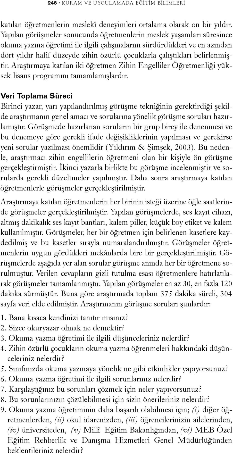 çalýþtýklarý belirlenmiþtir. Araþtýrmaya katýlan iki öðretmen Zihin Engelliler Öðretmenliði yüksek lisans programýný tamamlamýþlardýr.