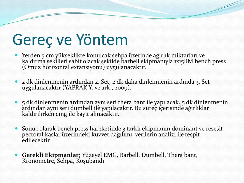 5 dk dinlenmenin ardından aynı seri thera bant ile yapılacak. 5 dk dinlenmenin ardından aynı seri dumbell ile yapılacaktır.