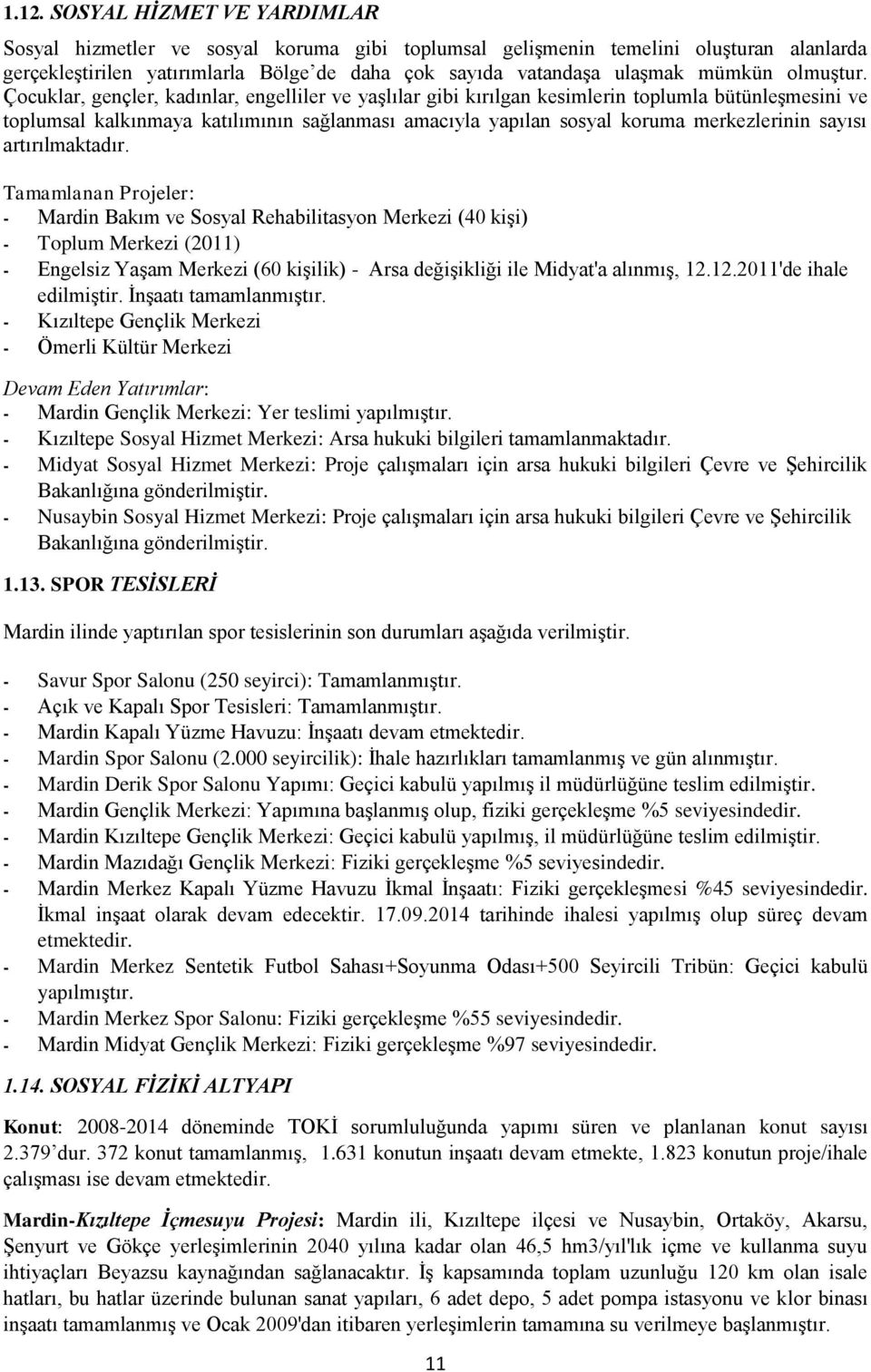 Çocuklar, gençler, kadınlar, engelliler ve yaşlılar gibi kırılgan kesimlerin toplumla bütünleşmesini ve toplumsal kalkınmaya katılımının sağlanması amacıyla yapılan sosyal koruma merkezlerinin sayısı