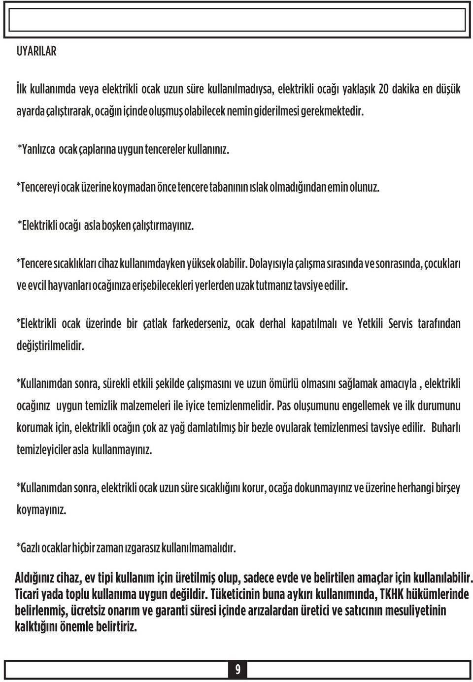 *Elektrikli ocaðý asla boþken çalýþtýrmayýnýz. *Tencere sýcaklýklarý cihaz kullanýmdayken yüksek olabilir.