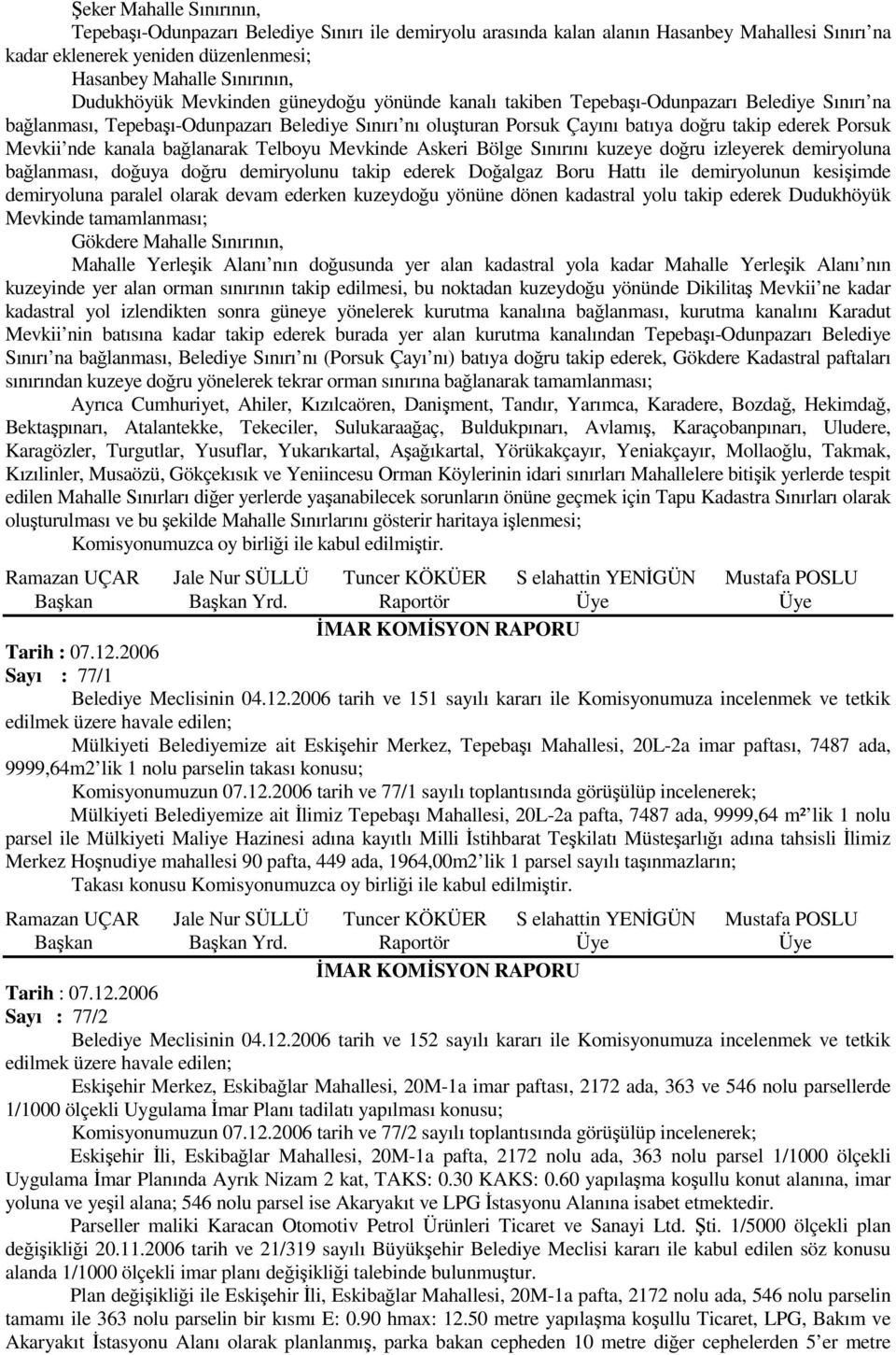 Porsuk Mevkii nde kanala bağlanarak Telboyu Mevkinde Askeri Bölge Sınırını kuzeye doğru izleyerek demiryoluna bağlanması, doğuya doğru demiryolunu takip ederek Doğalgaz Boru Hattı ile demiryolunun