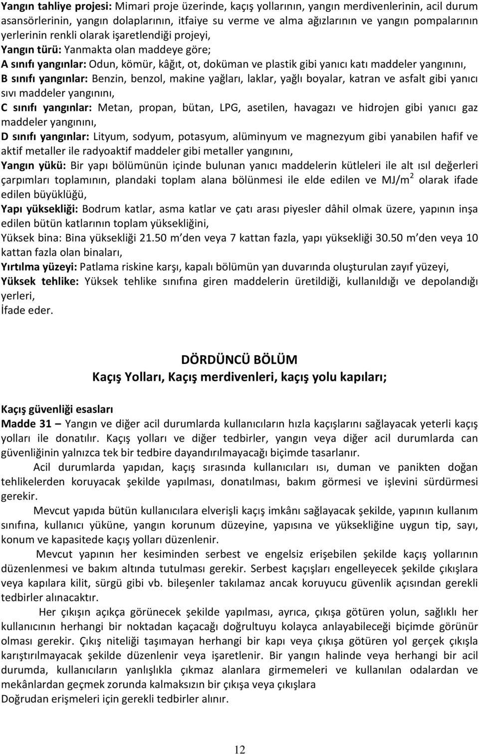 yangınlar: Benzin, benzol, makine yağları, laklar, yağlı boyalar, katran ve asfalt gibi yanıcı sıvı maddeler yangınını, C sınıfı yangınlar: Metan, propan, bütan, LPG, asetilen, havagazı ve hidrojen