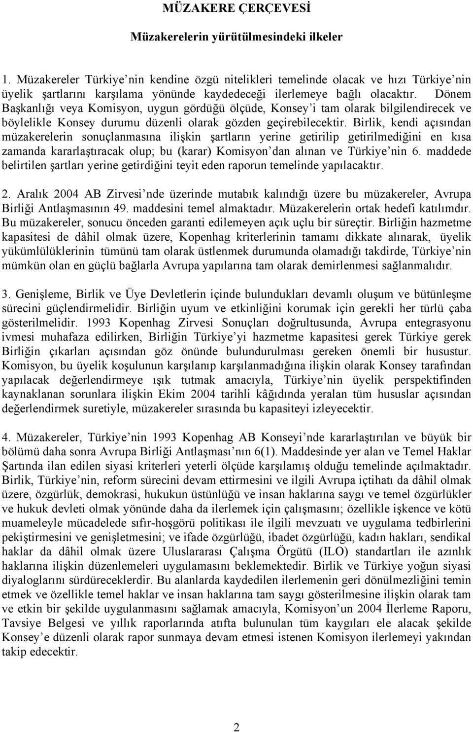 Dönem Başkanlığı veya Komisyon, uygun gördüğü ölçüde, Konsey i tam olarak bilgilendirecek ve böylelikle Konsey durumu düzenli olarak gözden geçirebilecektir.