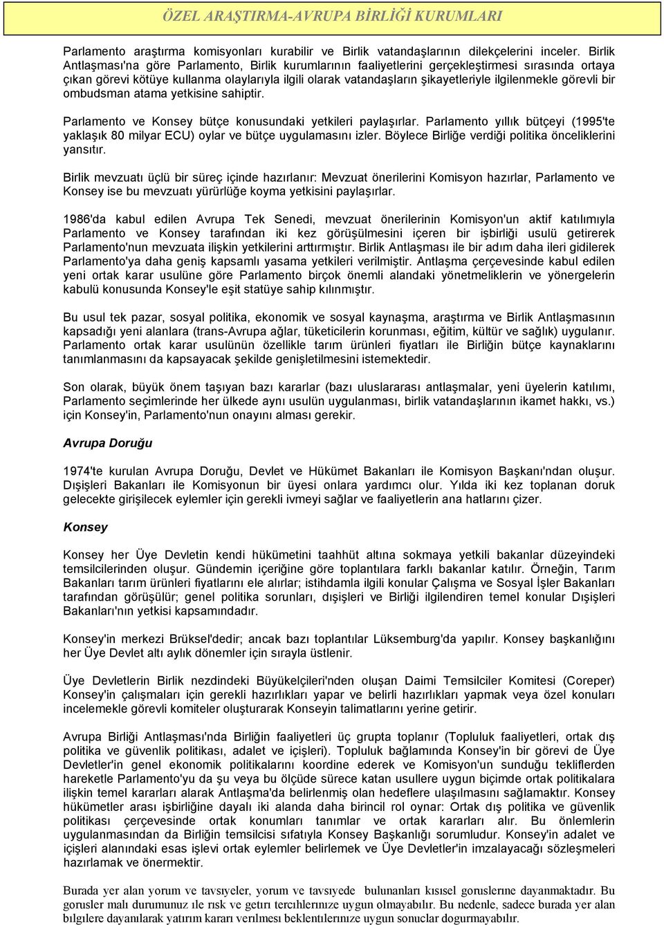 ilgilenmekle görevli bir ombudsman atama yetkisine sahiptir. Parlamento ve Konsey bütçe konusundaki yetkileri paylaşırlar.