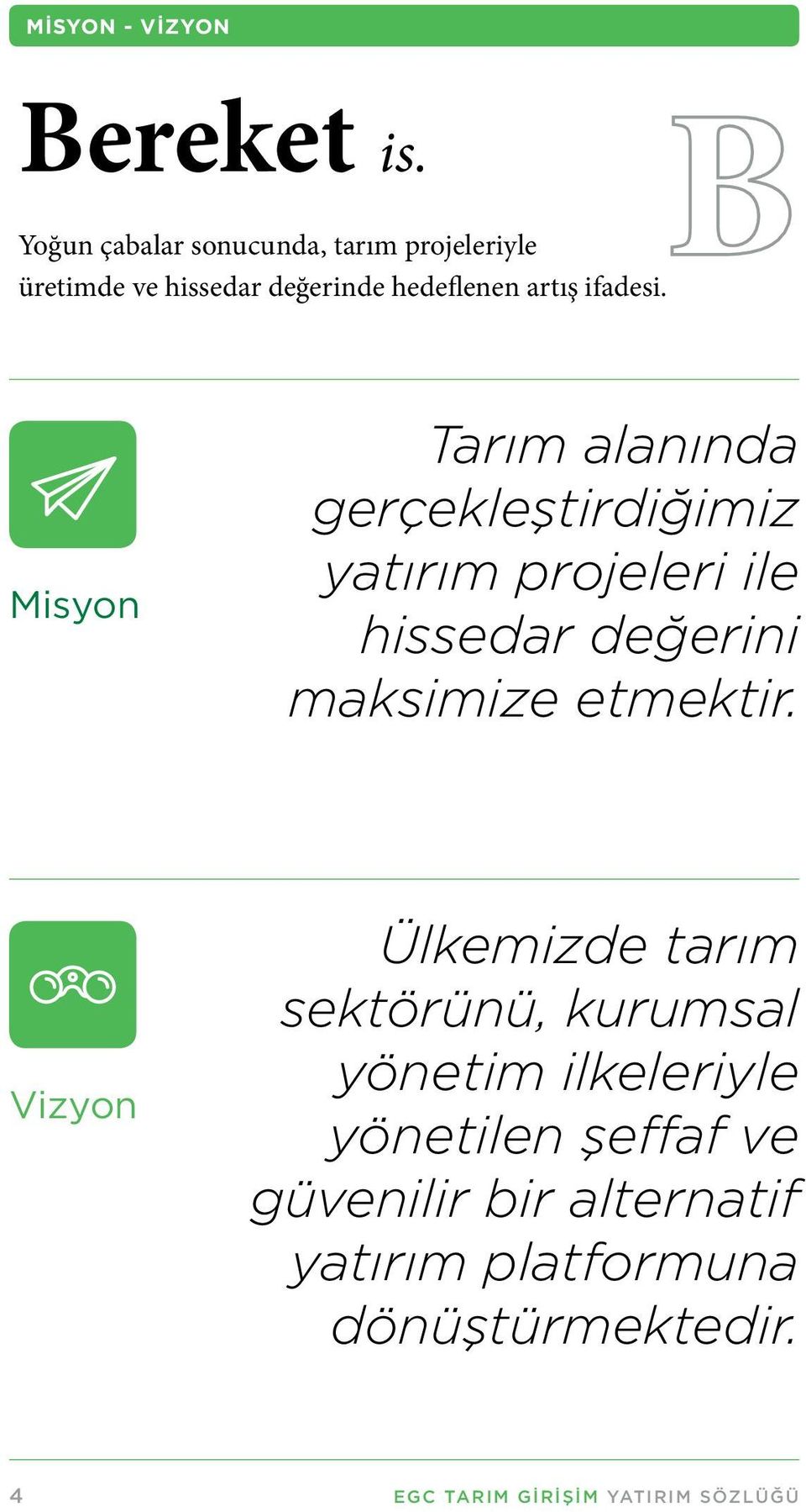 Misyon Tarım alanında gerçekleştirdiğimiz yatırım projeleri ile hissedar değerini maksimize etmektir.