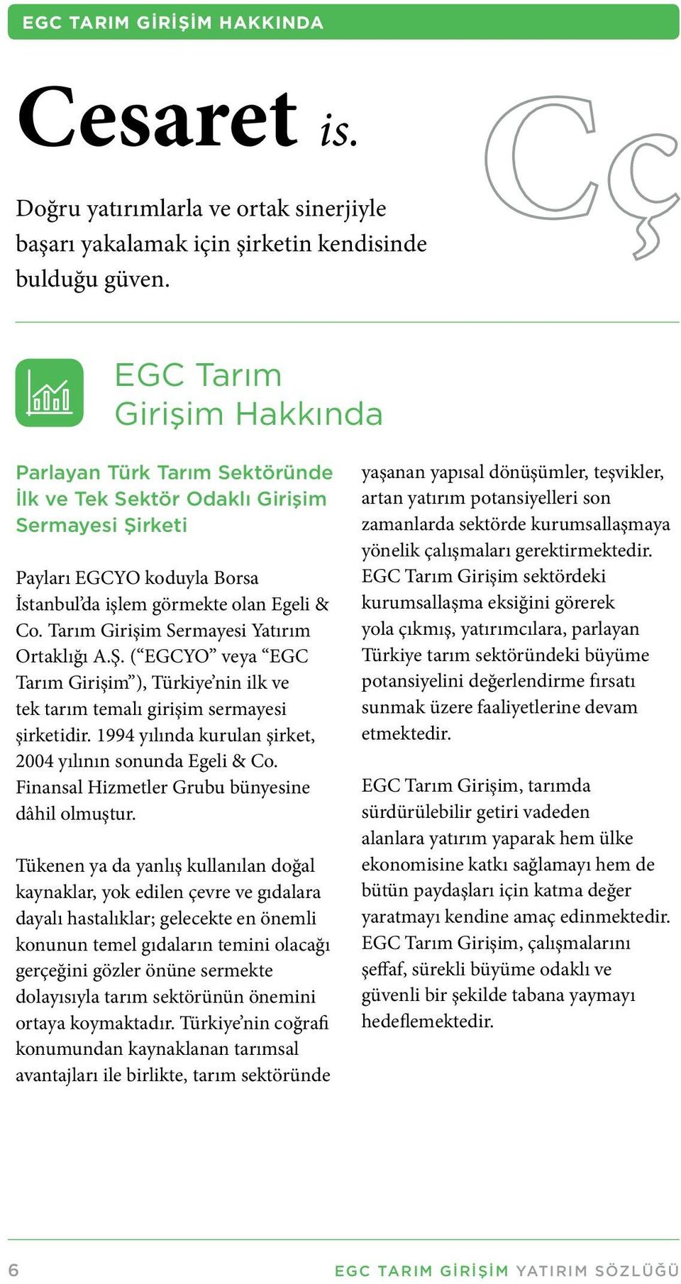 Tarım Girişim Sermayesi Yatırım Ortaklığı A.Ş. ( EGCYO veya EGC Tarım Girişim ), Türkiye nin ilk ve tek tarım temalı girişim sermayesi şirketidir.