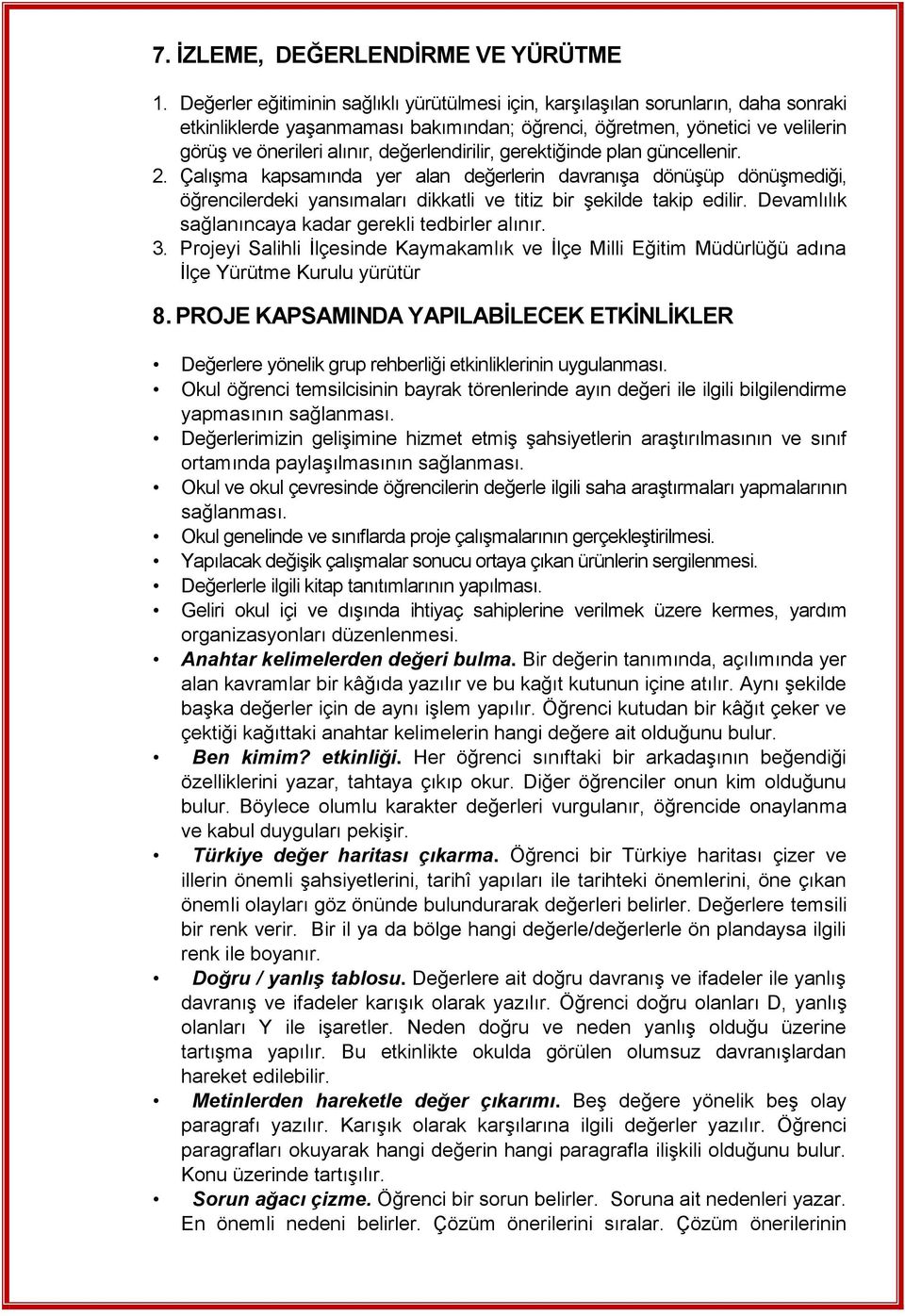 değerlendirilir, gerektiğinde plan güncellenir. 2. Çalışma kapsamında yer alan değerlerin davranışa dönüşüp dönüşmediği, öğrencilerdeki yansımaları dikkatli ve titiz bir şekilde takip edilir.