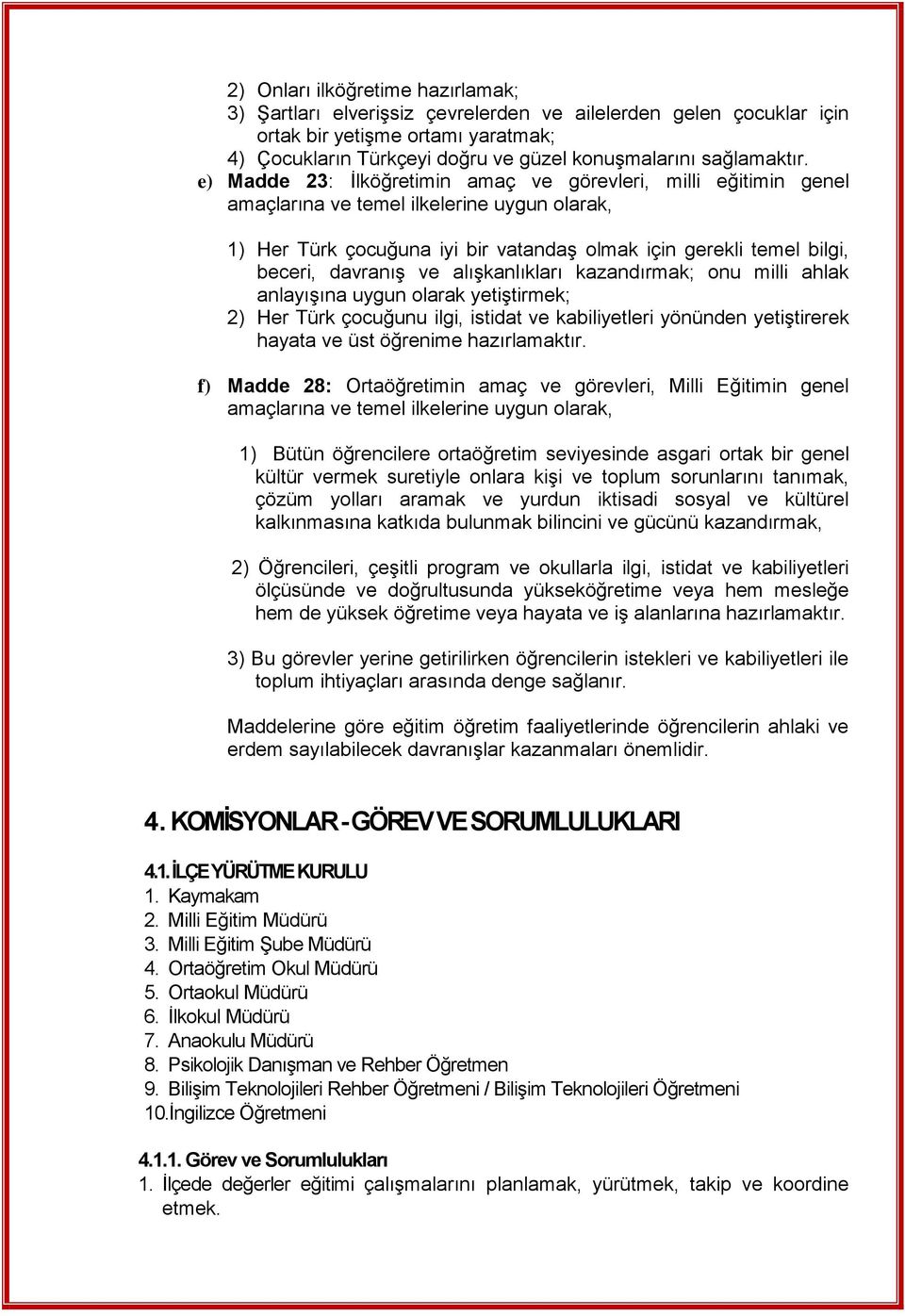 e) Madde 23: İlköğretimin amaç ve görevleri, milli eğitimin genel amaçlarına ve temel ilkelerine uygun olarak, 1) Her Türk çocuğuna iyi bir vatandaş olmak için gerekli temel bilgi, beceri, davranış