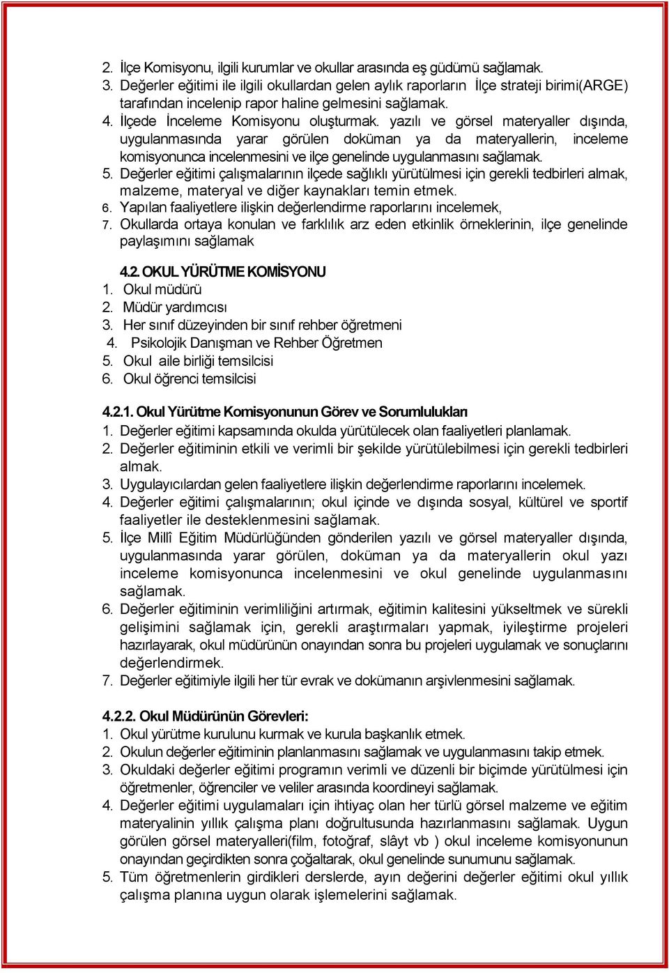 yazılı ve görsel materyaller dışında, uygulanmasında yarar görülen doküman ya da materyallerin, inceleme komisyonunca incelenmesini ve ilçe genelinde uygulanmasını sağlamak. 5.