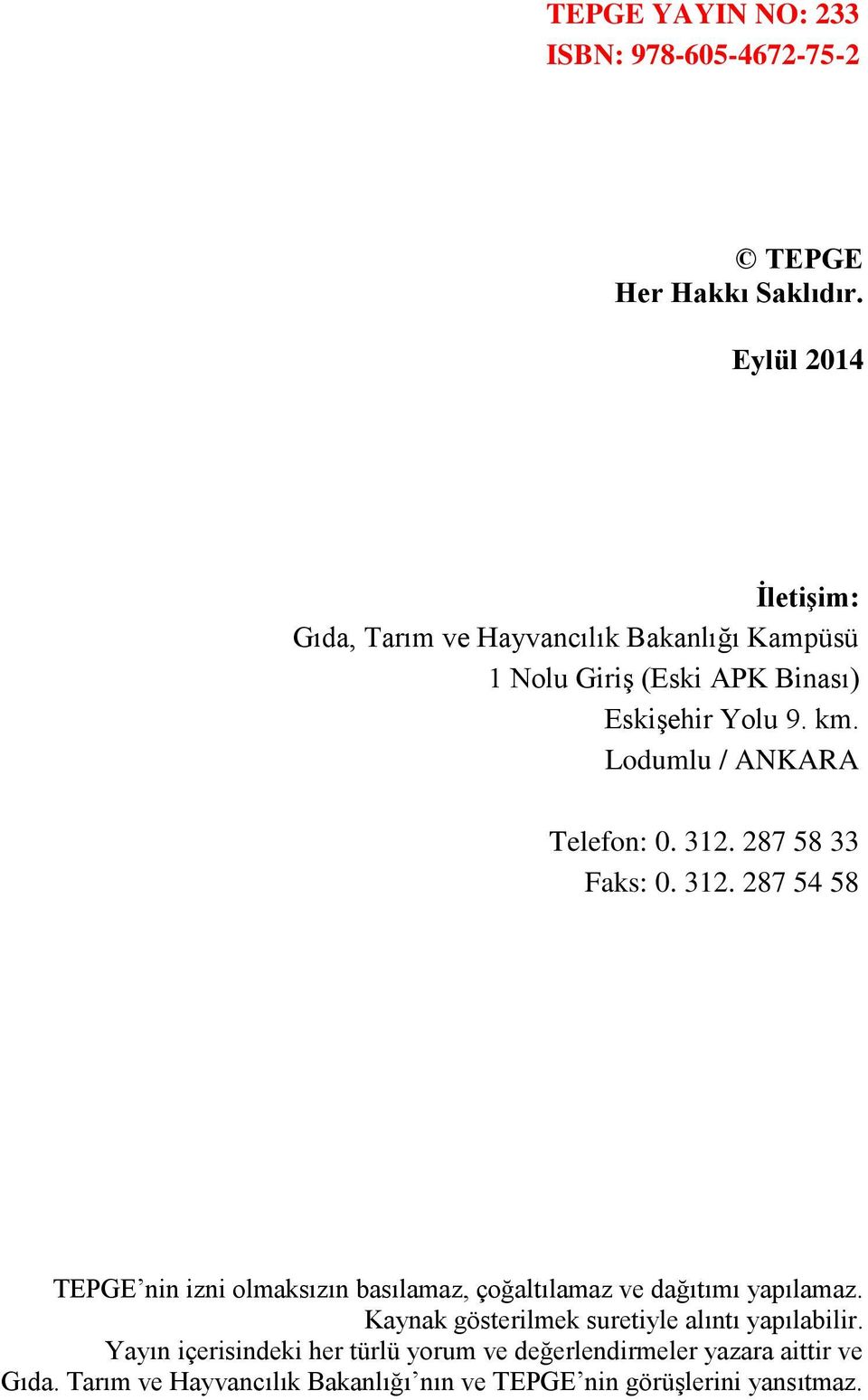 Lodumlu / ANKARA Telefon: 0. 312. 287 58 33 Faks: 0. 312. 287 54 58 nin izni olmaksızın basılamaz, çoğaltılamaz ve dağıtımı yapılamaz.