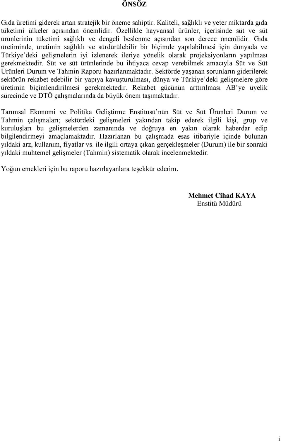 Gıda üretiminde, üretimin sağlıklı ve sürdürülebilir bir biçimde yapılabilmesi için dünyada ve Türkiye deki gelişmelerin iyi izlenerek ileriye yönelik olarak projeksiyonların yapılması gerekmektedir.