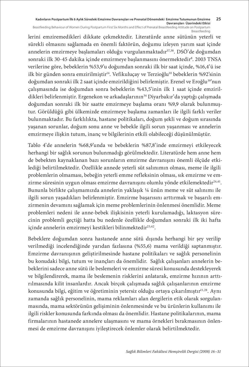 Literatürde anne sütünün yeterli ve sürekli olmasını sağlamada en önemli faktörün, doğumu izleyen yarım saat içinde annelerin emzirmeye başlamaları olduğu vurgulanmaktadır 37,38.