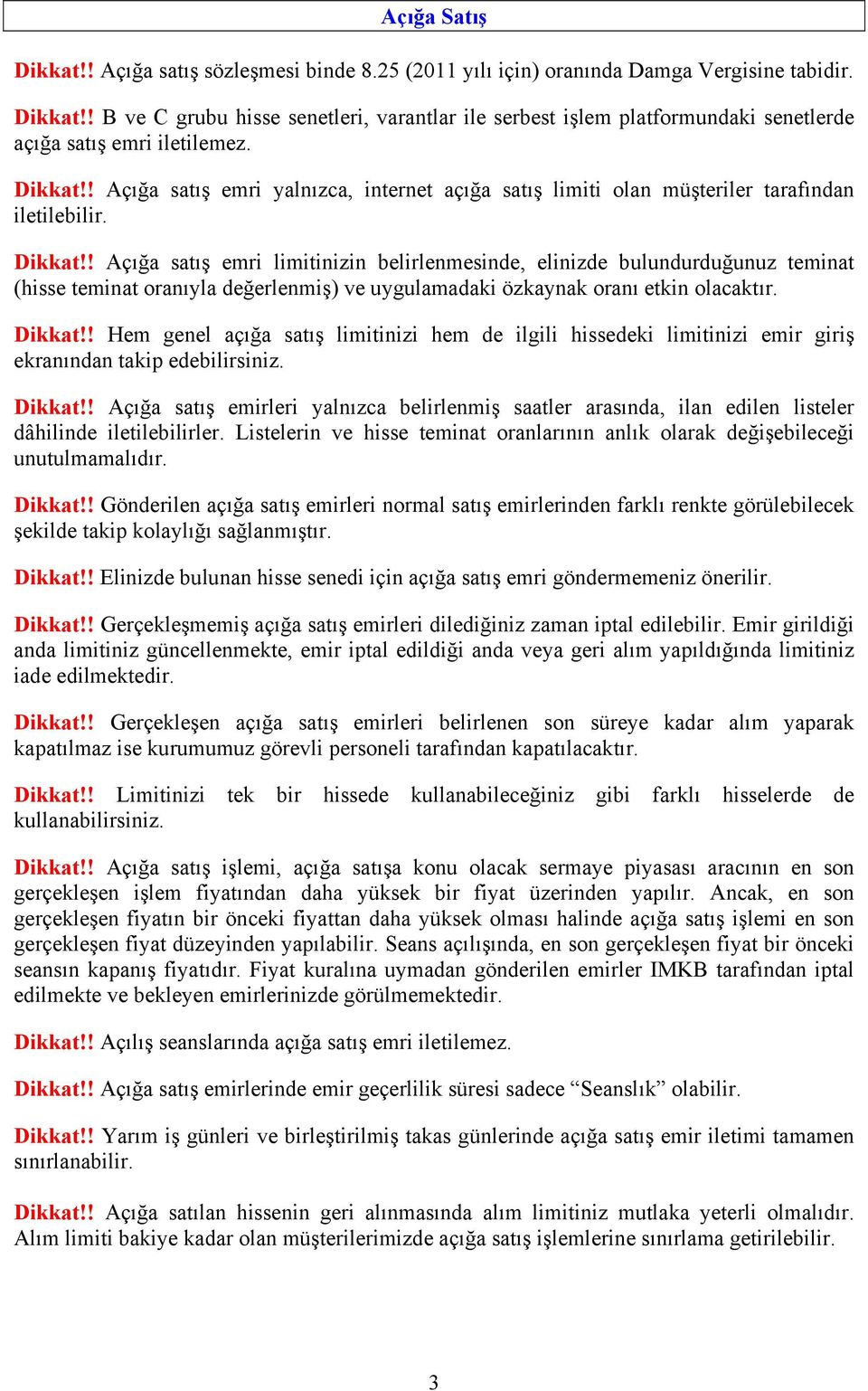 ! Açığa satış emri limitinizin belirlenmesinde, elinizde bulundurduğunuz teminat (hisse teminat oranıyla değerlenmiş) ve uygulamadaki özkaynak oranı etkin olacaktır. Dikkat!