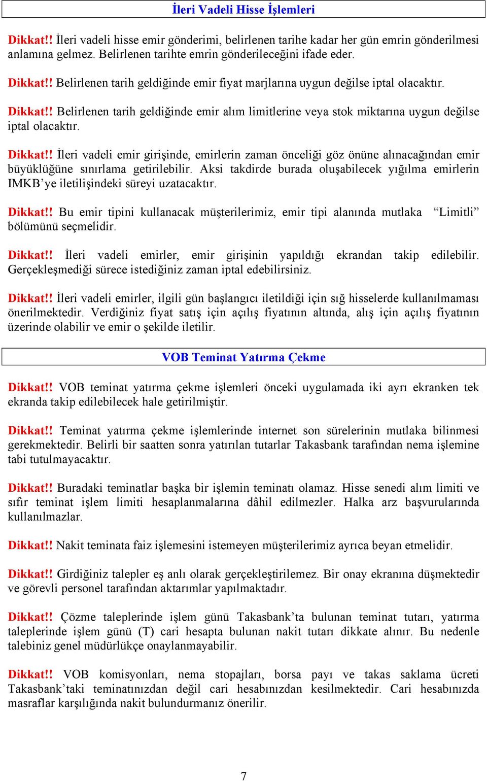 Dikkat!! İleri vadeli emir girişinde, emirlerin zaman önceliği göz önüne alınacağından emir büyüklüğüne sınırlama getirilebilir.