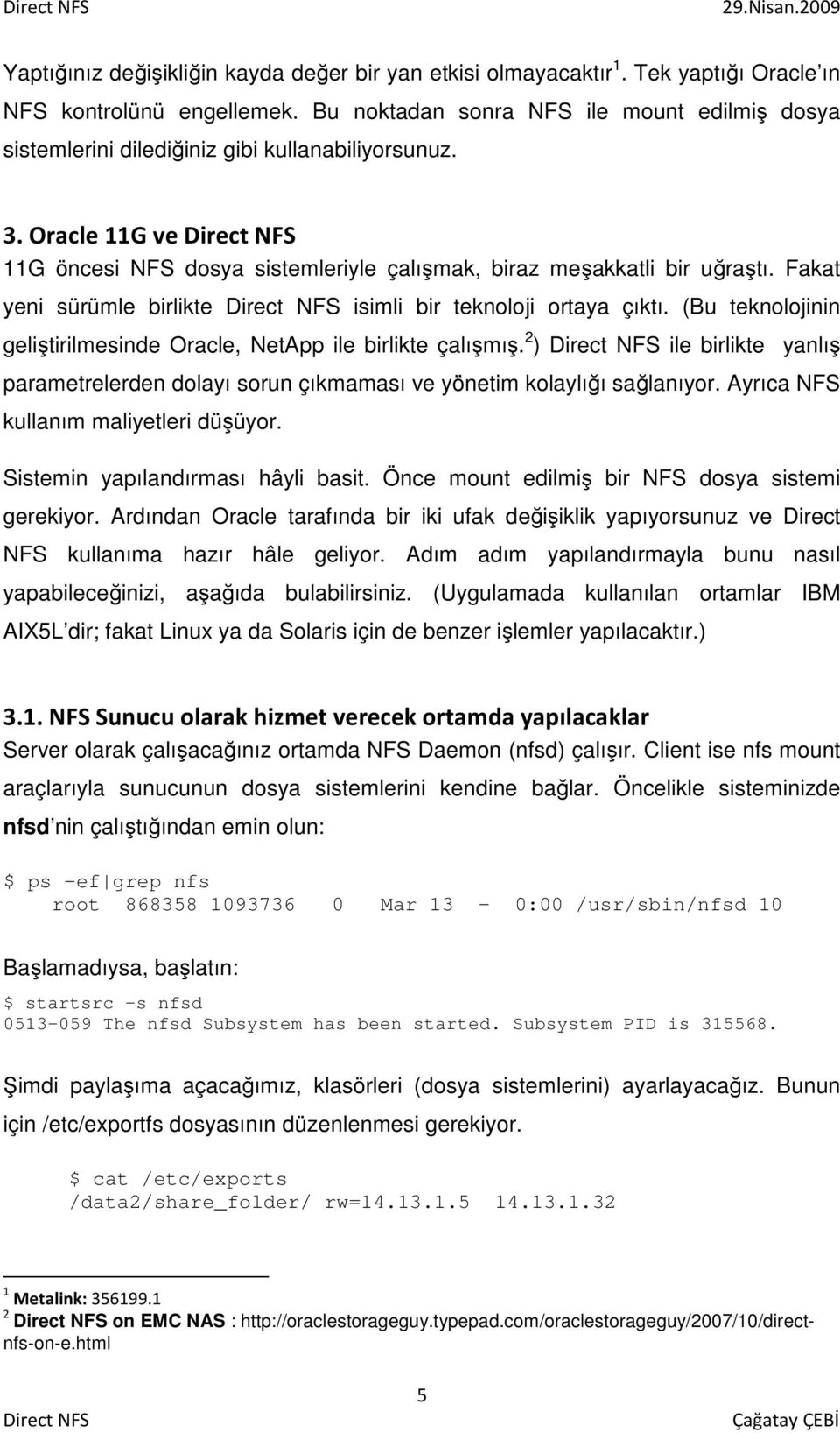 Fakat yeni sürümle birlikte isimli bir teknoloji ortaya çıktı. (Bu teknolojinin geliştirilmesinde Oracle, NetApp ile birlikte çalışmış.