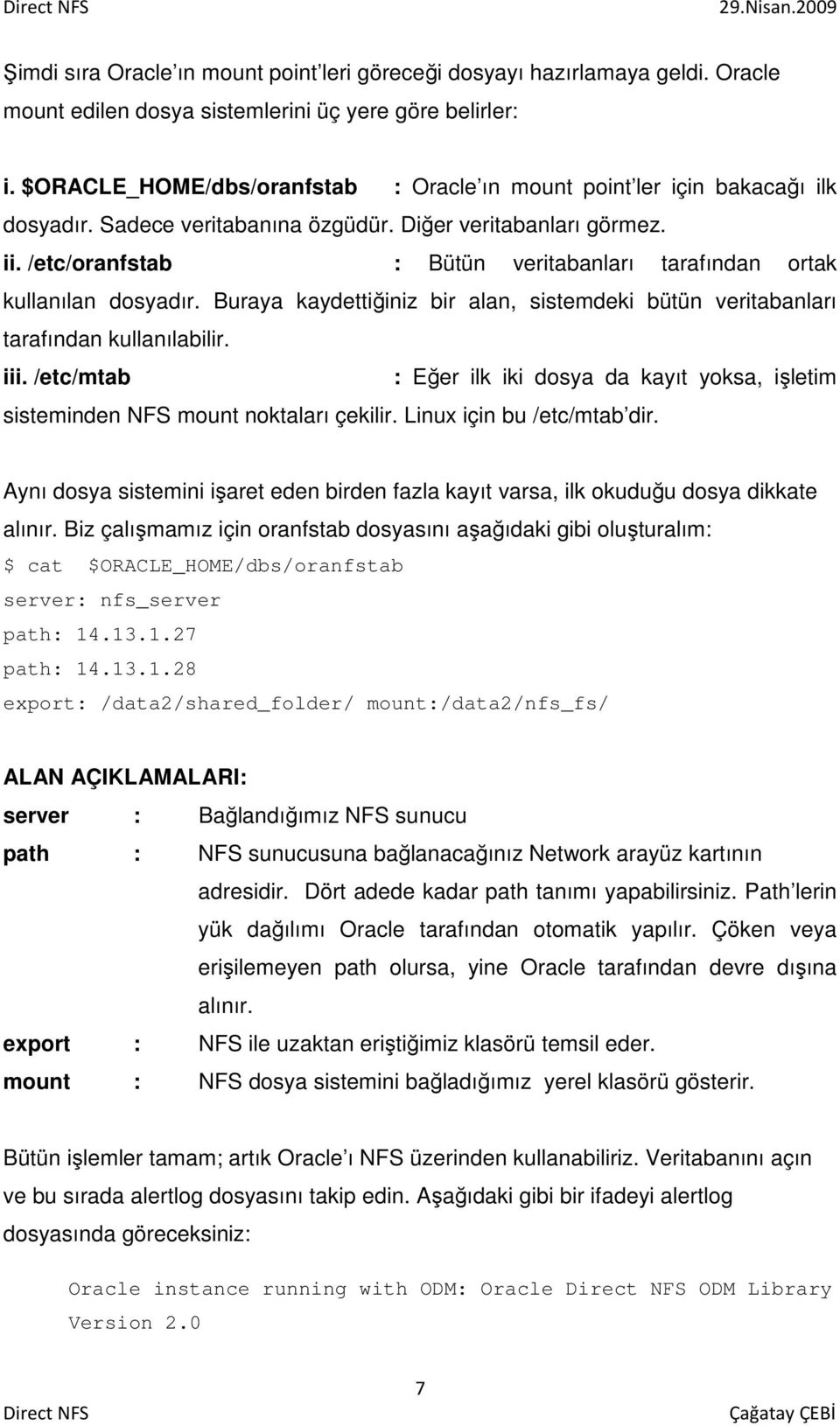 /etc/oranfstab : Bütün veritabanları tarafından ortak kullanılan dosyadır. Buraya kaydettiğiniz bir alan, sistemdeki bütün veritabanları tarafından kullanılabilir. iii.