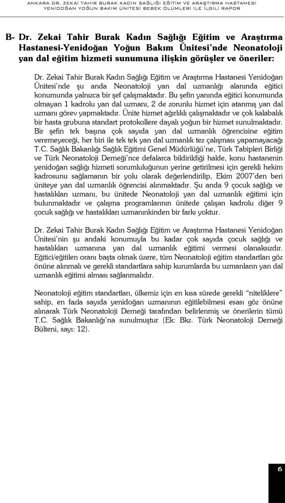 Bu şefin yanında eğitici konumunda olmayan 1 kadrolu yan dal uzmanı, 2 de zorunlu hizmet için atanmış yan dal uzmanı görev yapmaktadır.