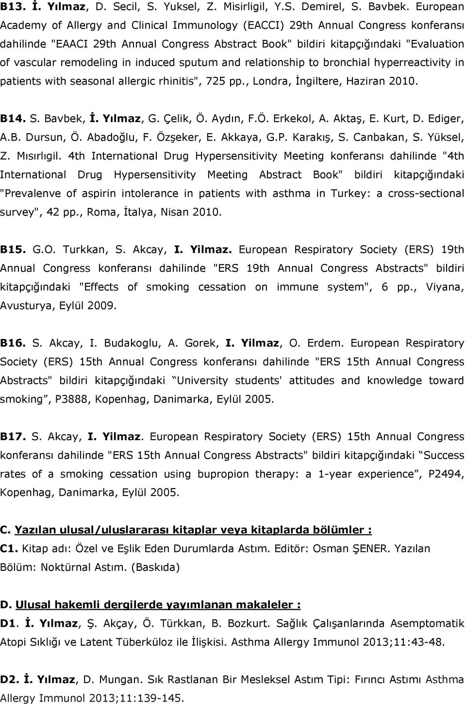 remodeling in induced sputum and relationship to bronchial hyperreactivity in patients with seasonal allergic rhinitis", 725 pp., Londra, İngiltere, Haziran 2010. B14. S. Bavbek, İ. Yılmaz, G.