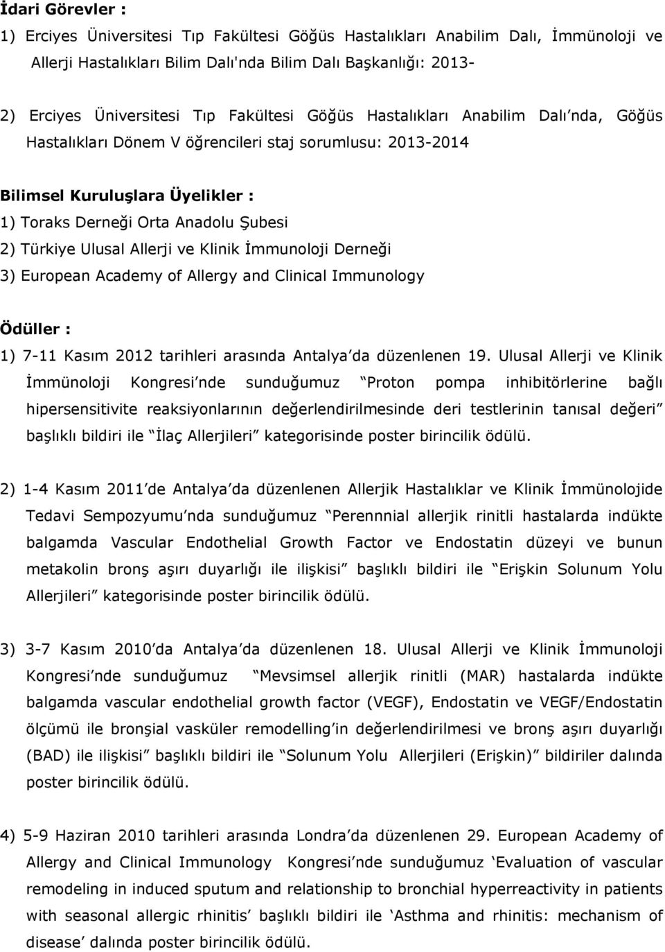 Ulusal Allerji ve Klinik İmmunoloji Derneği 3) European Academy of Allergy and Clinical Immunology Ödüller : 1) 7-11 Kasım 2012 tarihleri arasında Antalya da düzenlenen 19.