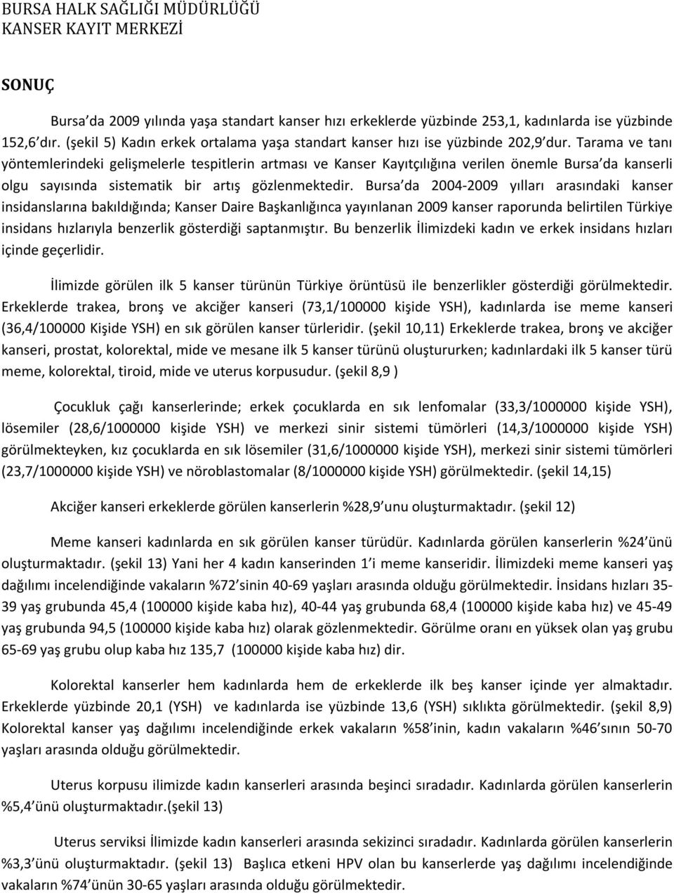 Bursa da 2004-2009 yılları arasındaki kanser insidanslarına bakıldığında; Kanser Daire Başkanlığınca yayınlanan 2009 kanser raporunda belirtilen Türkiye insidans hızlarıyla benzerlik gösterdiği